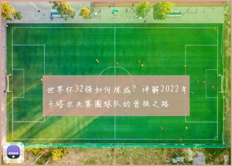 世界杯32强如何炼成?详解2022年卡塔尔决赛圈球队的晋级之路