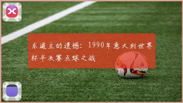 东道主的遗憾：1990年意大利世界杯半决赛点球之战